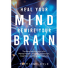 Heal Your Mind, Rewire Your Brain: The New Neuroscience for Mental Health, Anxiety, Depression, Cognitive Decline and Creativity