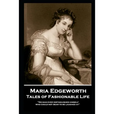 Maria Edgeworth - Tales of Fashionable Life: 'No man ever distinguished himself who could not bear to be laughed at''