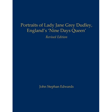 Portraits of Lady Jane Grey Dudley, England's 'Nine Days Queen': Revised Edition