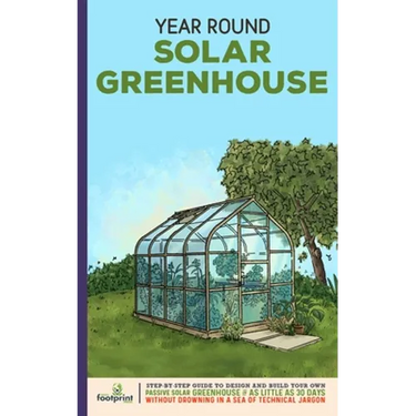 Year Round Solar Greenhouse: Step-By-Step Guide to Design And Build Your Own Passive Solar Greenhouse in as Little as 30 Days Without Drowning in a