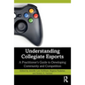 Understanding Collegiate Esports: A Practitioner's Guide to Developing Community and Competition