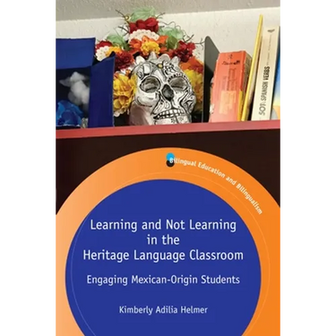 Learning and Not Learning in the Heritage Language Classroom: Engaging Mexican-Origin Students