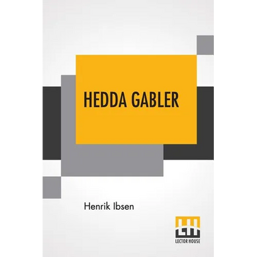 Hedda Gabler: Play In Four Acts Translated By Edmund Gosse And William Archer
