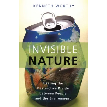 Invisible Nature: Healing the Destructive Divide Between People and the Environment