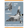 How To Forget Almost Everything