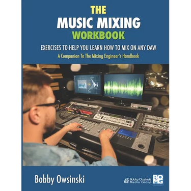 The Music Mixing Workbook: Exercises To Help You Learn How To Mix On Any DAW