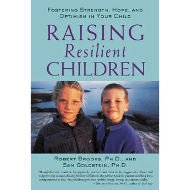 Raising Resilient Children: Fostering Strength, Hope, and Optimism in Your Child