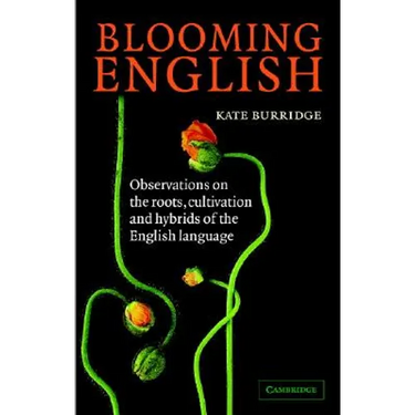 Blooming English: Observations on the Roots, Cultivation and Hybrids of the English Language