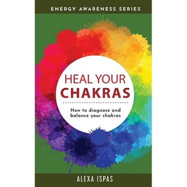 Heal Your Chakras: How to diagnose and balance your chakras