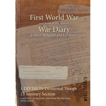 1 DIVISION Divisional Troops 13 Sanitary Section: 8 April 1915 - 31 March 1917 (First World War, War Diary, WO95/1259/3)