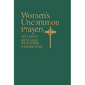 Women's Uncommon Prayers: Our Lives Revealed, Nurtured, Celebrated