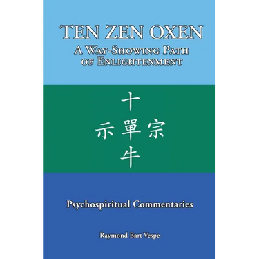 TEN ZEN OXEN A Way-Showing Path of Enlightenment: Psychospiritual Commentaries
