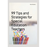 99 Tips and Strategies for Special Education Teachers