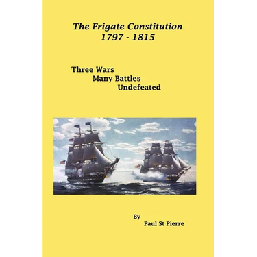 The Frigate Constitution 1797 - 1815: Three Wars - Many Battles - UnDefeated