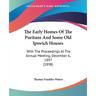 The Early Homes Of The Puritans And Some Old Ipswich Houses: With The Proceedings At The Annual Meeting, December 6, 1897 (1898)