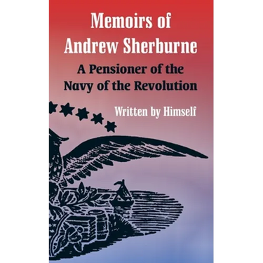 Memoirs of Andrew Sherburne: A Pensioner of the Navy of the Revolution