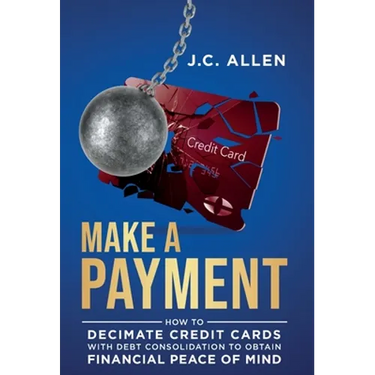 Make A Payment: How to Decimate Credit Cards with Debt Consolidation to obtain Financial Peace of Mind