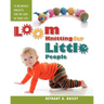 Loom Knitting for Little People: Filled with over 30 fun & engaging no-needle projects to knit for the kids in your life!