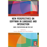 New Perspectives on Goffman in Language and Interaction: Body, Participation and the Self