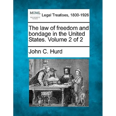 The law of freedom and bondage in the United States. Volume 2 of 2