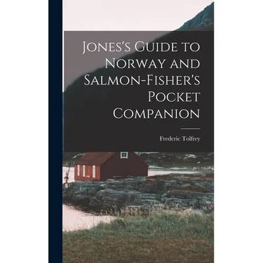 Jones's Guide to Norway and Salmon-Fisher's Pocket Companion
