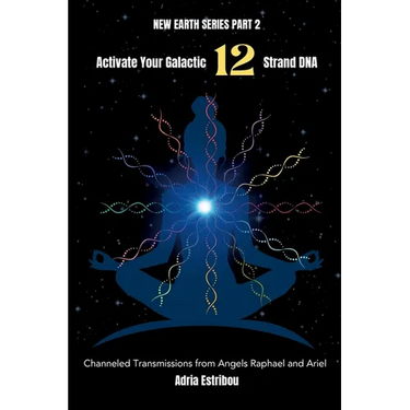 Activate Your Galactic 12 Strand DNA: Channeled Transmissions from Angels Raphael and Ariel