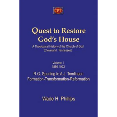 Quest to Restore God's House - A Theological History of the Church of God (Cleveland, Tennessee): Volume I, 1886-1923, R.G. Spurling to A.J. Tomlinson
