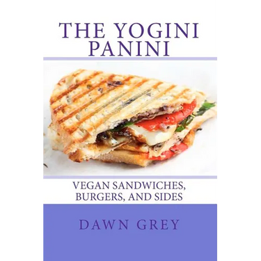 The Yogini Panini: Vegan Sandwiches, Burgers, and Sides