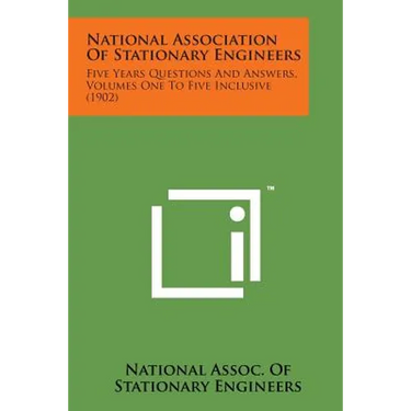 National Association of Stationary Engineers: Five Years Questions and Answers, Volumes One to Five Inclusive (1902)