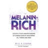 Melanin-Rich: Elevate Your Understanding of Darker Skin By Mastering All Things Melanin