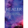Healer: 22 Expert Healers Share Their Wisdom To Help You Transform