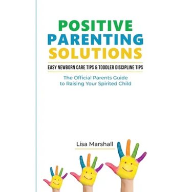 Positive Parenting Solutions 2-in-1: Easy Newborn Care Tips + Toddler Discipline Tips - The Official Parents Guide To Raising Your Spirited Child