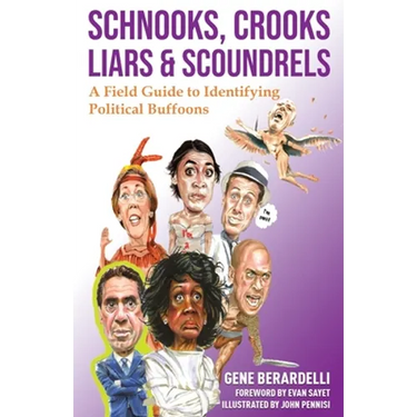 Schnooks, Crooks, Liars & Scoundrels: A Field Guide to Identifying Political Buffoons