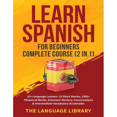 Learn Spanish For Beginners Complete Course (2 in 1): 33+ Language Lessons- 10 Short Stories, 1000+ Phrases& Words, Grammar Mastery, Conversations& In