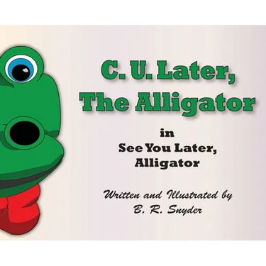 C. U. Later the Alligator: See You Later, Alligator