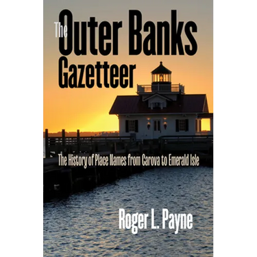 The Outer Banks Gazetteer: The History of Place Names from Carova to Emerald Isle