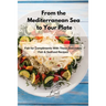 From the Mediterranean Sea to Your Plate: Fish for Compliments With These Delectable Fish & Seafood Recipes