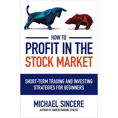 How to Profit in the Stock Market: Short-Term Trading and Investing Strategies for Beginners