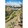 In Search Of A Faith Mentor: The discovery will change the trajectory and quality of your life.