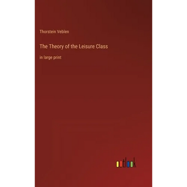 The Theory of the Leisure Class: in large print