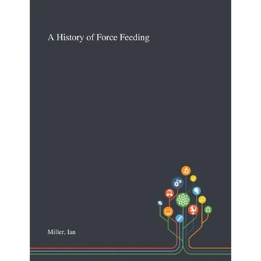 A History of Force Feeding