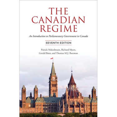 The Canadian Regime: An Introduction to Parliamentary Government in Canada, Seventh Edition