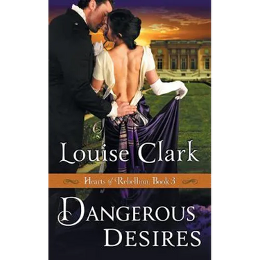 Dangerous Desires (Hearts of Rebellion Series, Book 3)