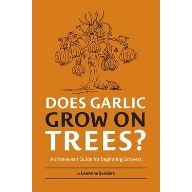 Does Garlic Grow on Trees?: An Irreverent Guide for Beginning Growers