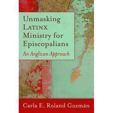Unmasking Latinx Ministry for Episcopalians: An Anglican Approach