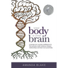 Your Body is Your Brain: Leverage Your Somatic Intelligence to Find Purpose, Build Resilience, Deepen Relationships and Lead More Powerfully