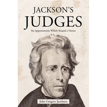 Jackson's Judges: Six Appointments Which Shaped a Nation