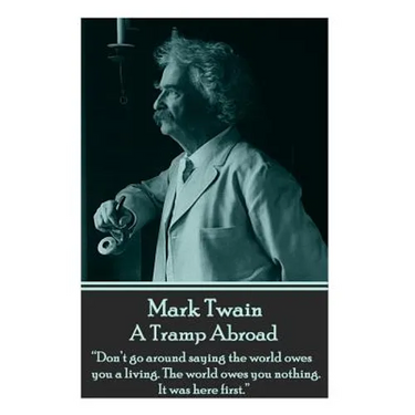 Mark Twain - A Tramp Abroad: "Don't go around saying the world owes you a living. The world owes you nothing. It was here first."