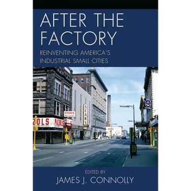 After the Factory: Reinventing America's Industrial Small Cities