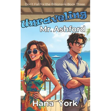 Unraveling Mr. Ashford: A Flirty, Spicy Romcom with a Grumpy Tech Billionaire, a Sunshine Chaos Bomb, and a Storm That Changed Everything